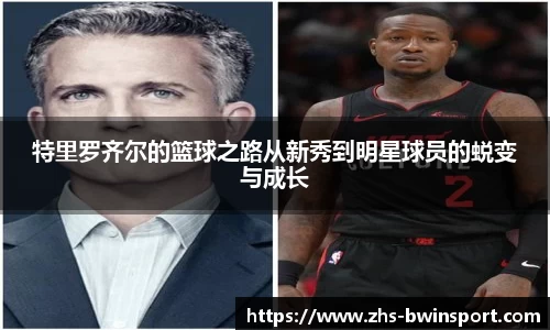 特里罗齐尔的篮球之路从新秀到明星球员的蜕变与成长