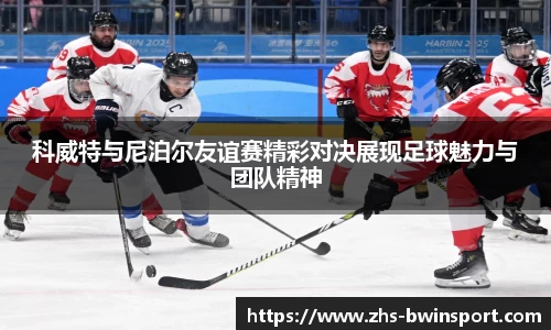 科威特与尼泊尔友谊赛精彩对决展现足球魅力与团队精神