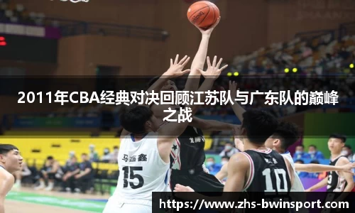 2011年CBA经典对决回顾江苏队与广东队的巅峰之战