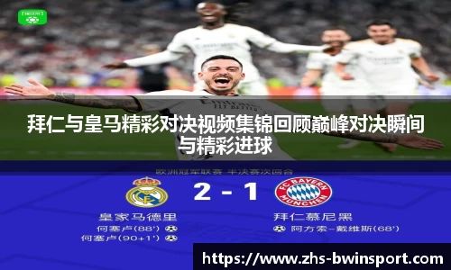 拜仁与皇马精彩对决视频集锦回顾巅峰对决瞬间与精彩进球
