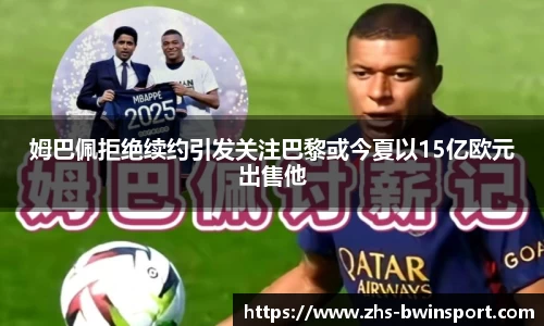 姆巴佩拒绝续约引发关注巴黎或今夏以15亿欧元出售他