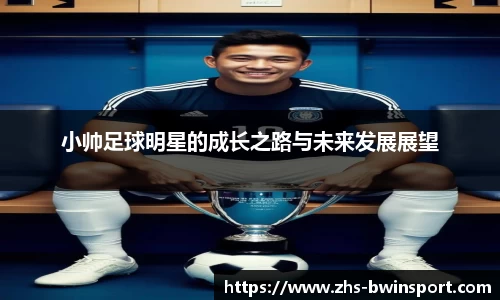 小帅足球明星的成长之路与未来发展展望