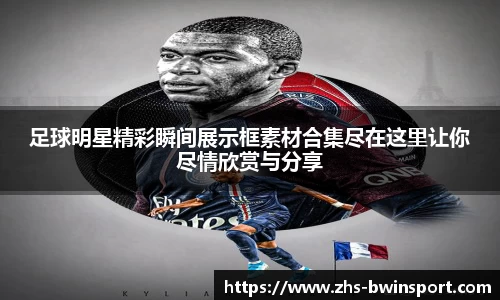 足球明星精彩瞬间展示框素材合集尽在这里让你尽情欣赏与分享